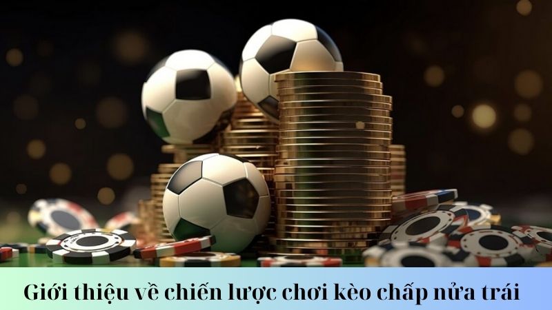 Quy tắc và cách chơi kèo chấp nửa trái