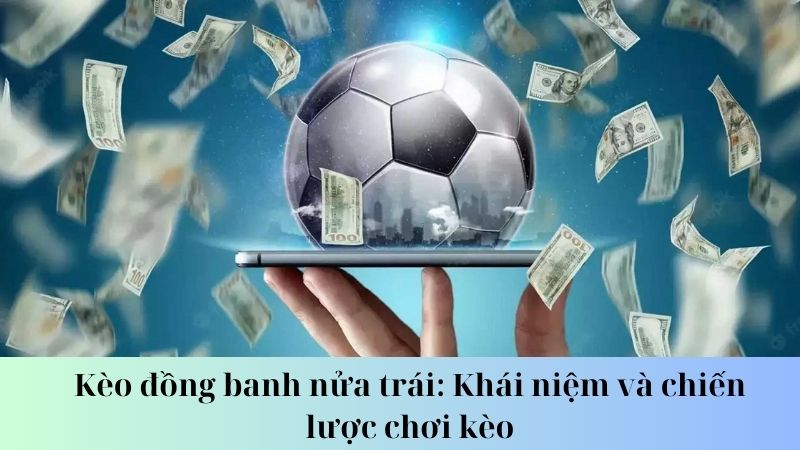 Chiến lược đặt cược hiệu quả với kèo đồng banh nửa trái