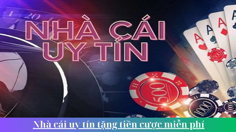 Nha cai uy tin tang tien cuoc mien phi